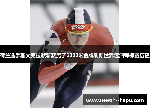 荷兰选手斯文克拉默斩获男子5000米金牌刷新世界速滑锦标赛历史 荷兰选手斯文克拉默斩获男子5000米金牌刷新世界速滑锦标赛历史