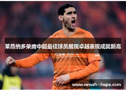 莱昂纳多荣膺中超最佳球员展现卓越表现成就新高 莱昂纳多荣膺中超最佳球员展现卓越表现成就新高