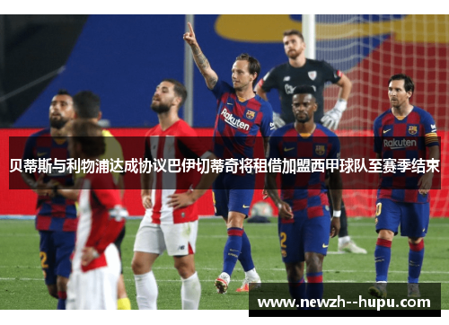 贝蒂斯与利物浦达成协议巴伊切蒂奇将租借加盟西甲球队至赛季结束 贝蒂斯与利物浦达成协议巴伊切蒂奇将租借加盟西甲球队至赛季结束