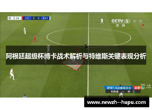 阿根廷超级杯博卡战术解析与特维斯关键表现分析