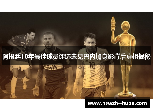 阿根廷10年最佳球员评选未见巴内加身影背后真相揭秘 阿根廷10年最佳球员评选未见巴内加身影背后真相揭秘