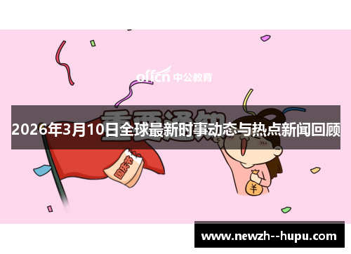 2026年3月10日全球最新时事动态与热点新闻回顾 2026年3月10日全球最新时事动态与热点新闻回顾