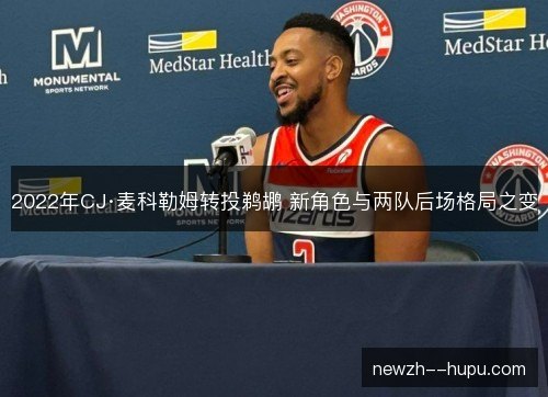 2022年CJ·麦科勒姆转投鹈鹕 新角色与两队后场格局之变